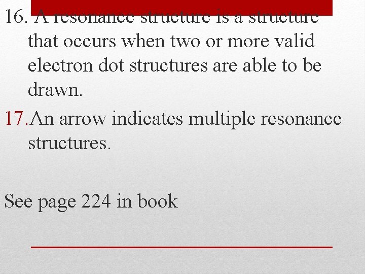 16. A resonance structure is a structure that occurs when two or more valid