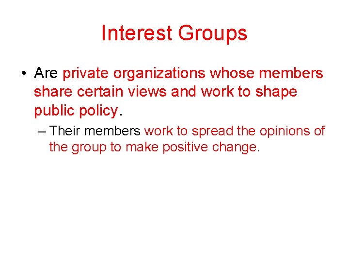 Interest Groups • Are private organizations whose members share certain views and work to