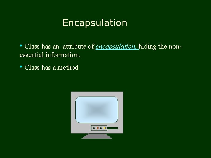 Encapsulation • Class has an attribute of encapsulation, hiding the nonessential information. • Class