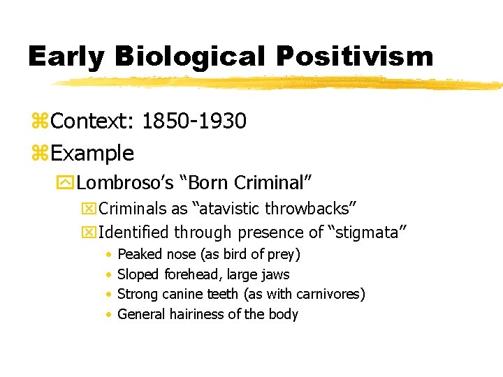 Early Biological Positivism z. Context: 1850 -1930 z. Example y. Lombroso’s “Born Criminal” x.