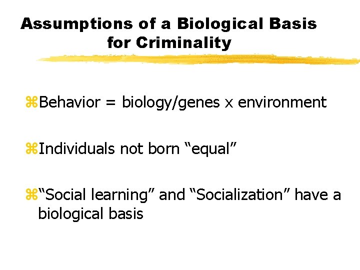 Assumptions of a Biological Basis for Criminality z. Behavior = biology/genes x environment z.