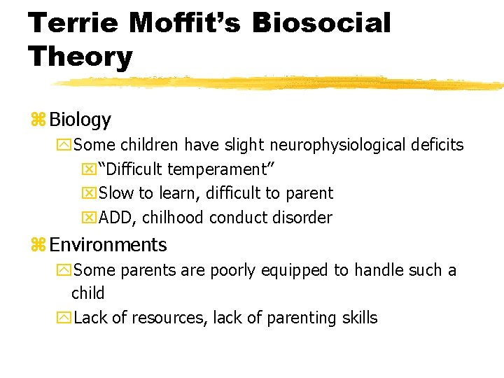 Terrie Moffit’s Biosocial Theory z Biology y. Some children have slight neurophysiological deficits x“Difficult