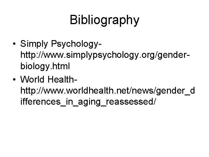 Bibliography • Simply Psychologyhttp: //www. simplypsychology. org/genderbiology. html • World Healthhttp: //www. worldhealth. net/news/gender_d