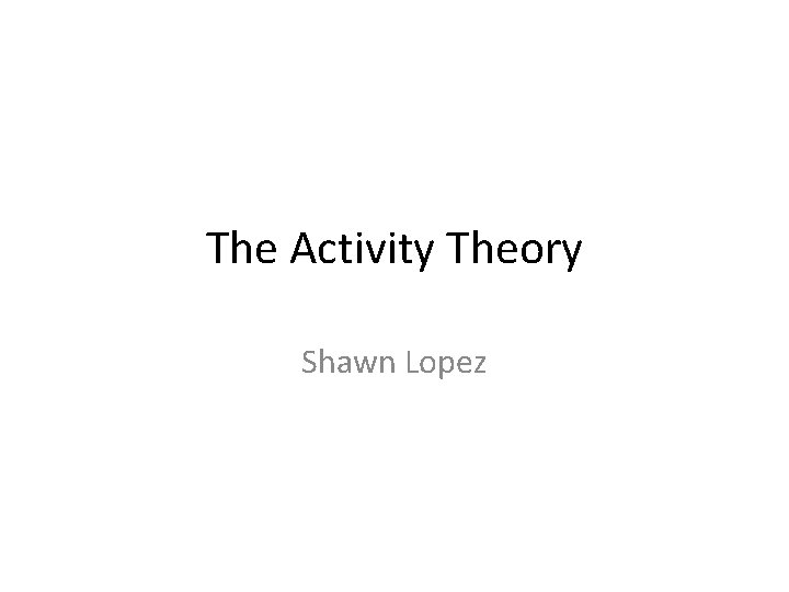 The Activity Theory Shawn Lopez 