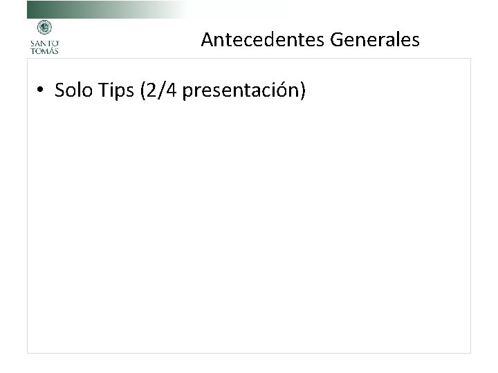 Antecedentes Generales • Solo Tips (2/4 presentación) Antecedentes Generales • Solo Tips (2/4 presentación)