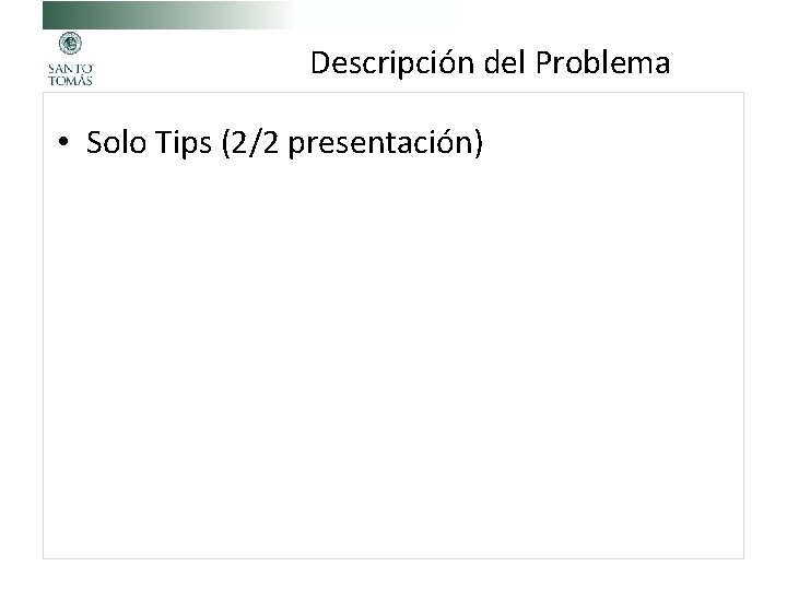 Descripción del Problema • Solo Tips (2/2 presentación) 