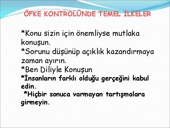 ÖFKE KONTROLÜNDE TEMEL İLKELER *Konu sizin için önemliyse mutlaka konuşun. *Sorunu düşünüp açıklık kazandırmaya