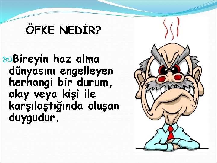 ÖFKE NEDİR? Bireyin haz alma dünyasını engelleyen herhangi bir durum, olay veya kişi ile