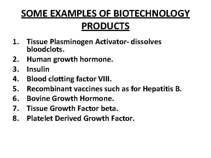 SOME EXAMPLES OF BIOTECHNOLOGY PRODUCTS 1. Tissue Plasminogen Activator- dissolves bloodclots. 2. Human growth