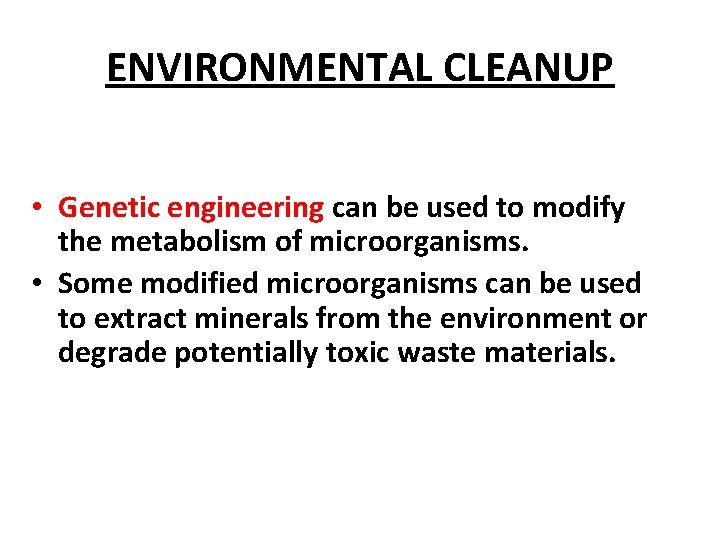 ENVIRONMENTAL CLEANUP • Genetic engineering can be used to modify the metabolism of microorganisms.