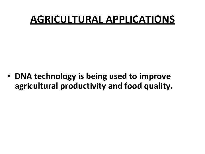 AGRICULTURAL APPLICATIONS • DNA technology is being used to improve agricultural productivity and food