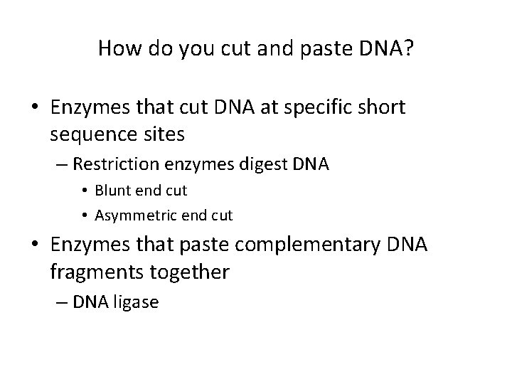 How do you cut and paste DNA? • Enzymes that cut DNA at specific