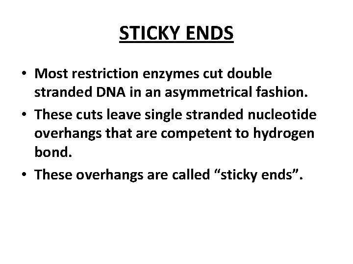 STICKY ENDS • Most restriction enzymes cut double stranded DNA in an asymmetrical fashion.