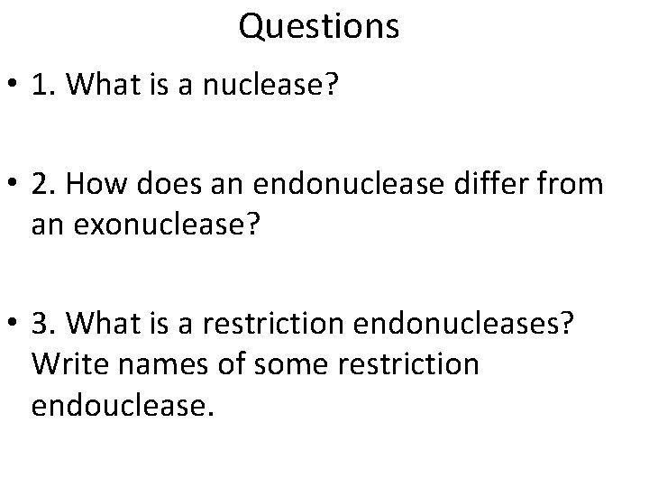 Questions • 1. What is a nuclease? • 2. How does an endonuclease differ
