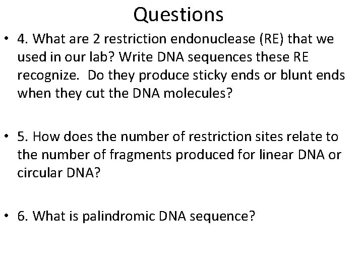 Questions • 4. What are 2 restriction endonuclease (RE) that we used in our