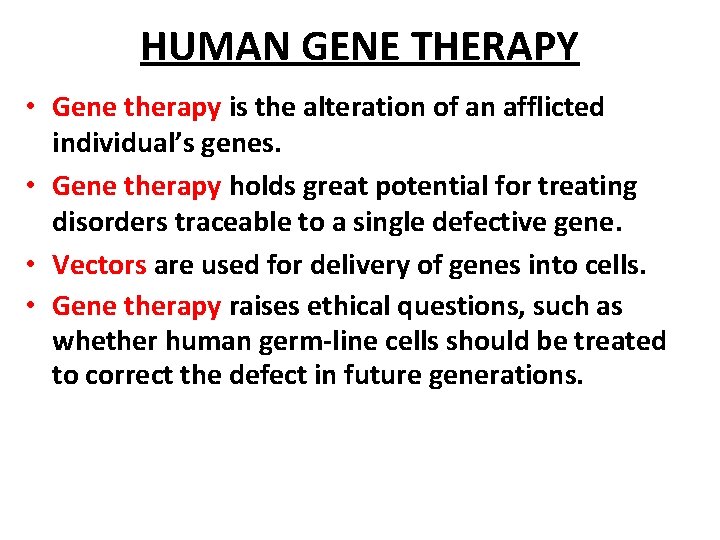 HUMAN GENE THERAPY • Gene therapy is the alteration of an afflicted individual’s genes.