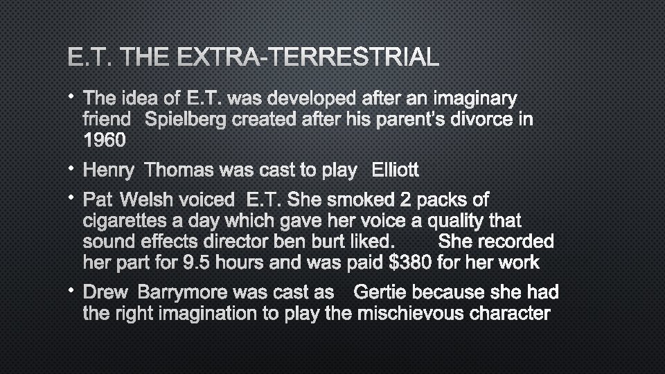 E. T. THE EXTRA-TERRESTRIAL • THE IDEA OF E. T. WAS DEVELOPED AFTER AN