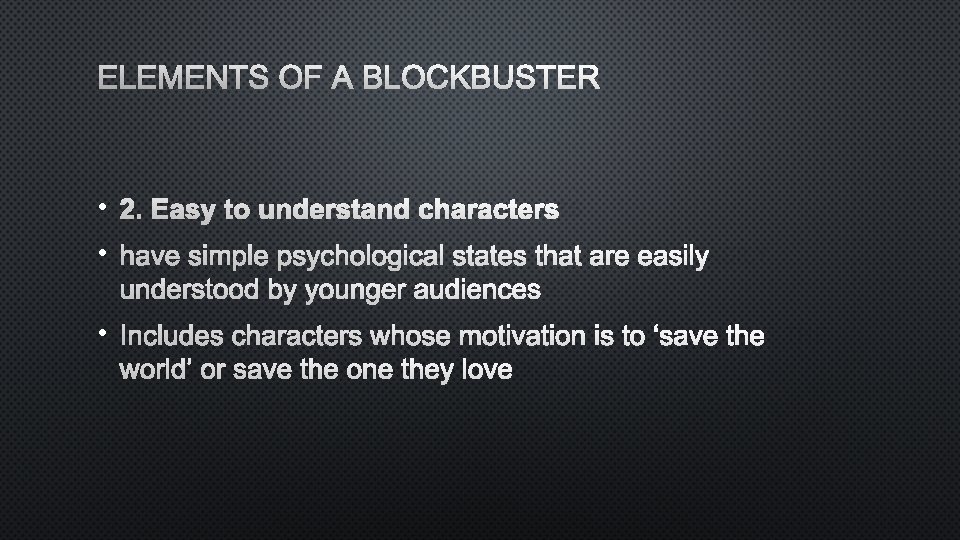 ELEMENTS OF A BLOCKBUSTER • 2. EASY TO UNDERSTAND CHARACTERS • HAVE SIMPLE PSYCHOLOGICAL