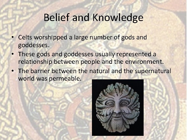 Belief and Knowledge • Celts worshipped a large number of gods and goddesses. •
