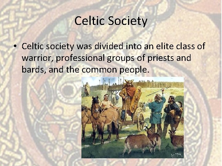 Celtic Society • Celtic society was divided into an elite class of warrior, professional