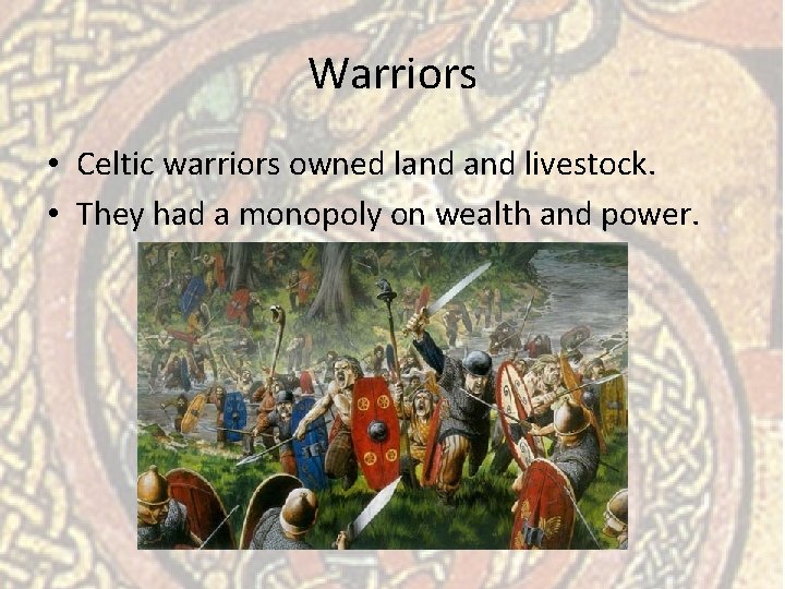 Warriors • Celtic warriors owned land livestock. • They had a monopoly on wealth