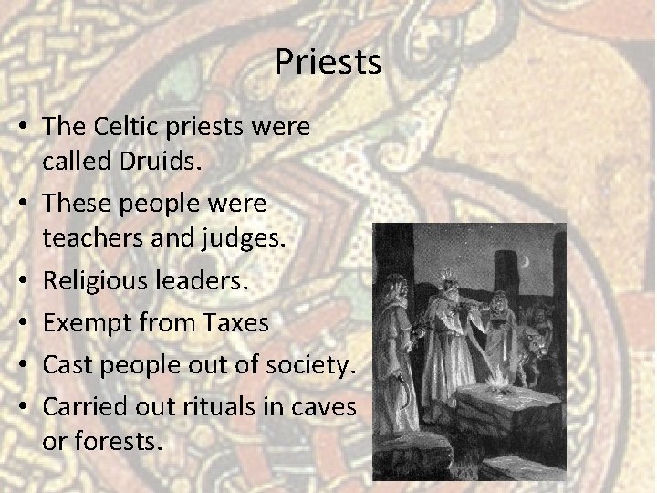 Priests • The Celtic priests were called Druids. • These people were teachers and
