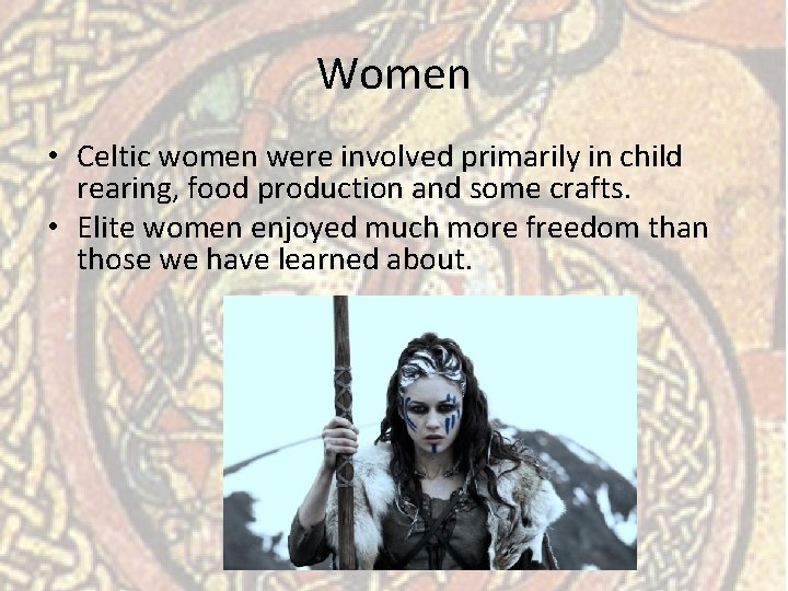 Women • Celtic women were involved primarily in child rearing, food production and some