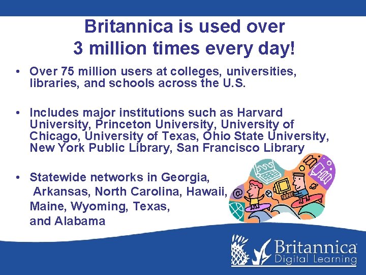 Britannica is used over 3 million times every day! • Over 75 million users