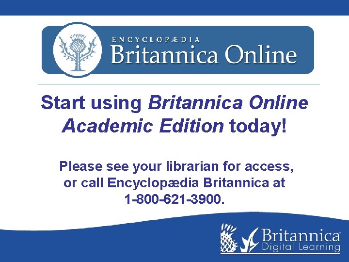 Start using Britannica Online Academic Edition today! Please see your librarian for access, or