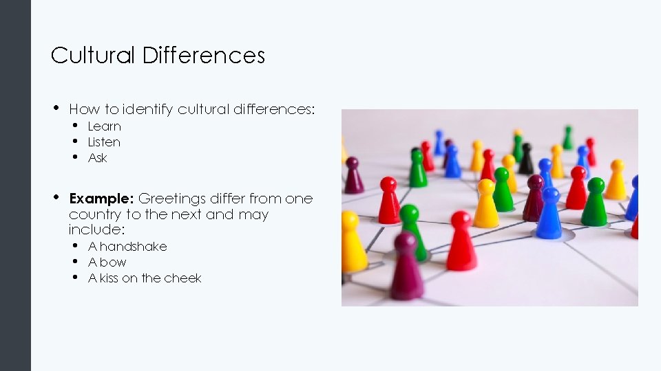 Cultural Differences • • How to identify cultural differences: • • • Learn Listen