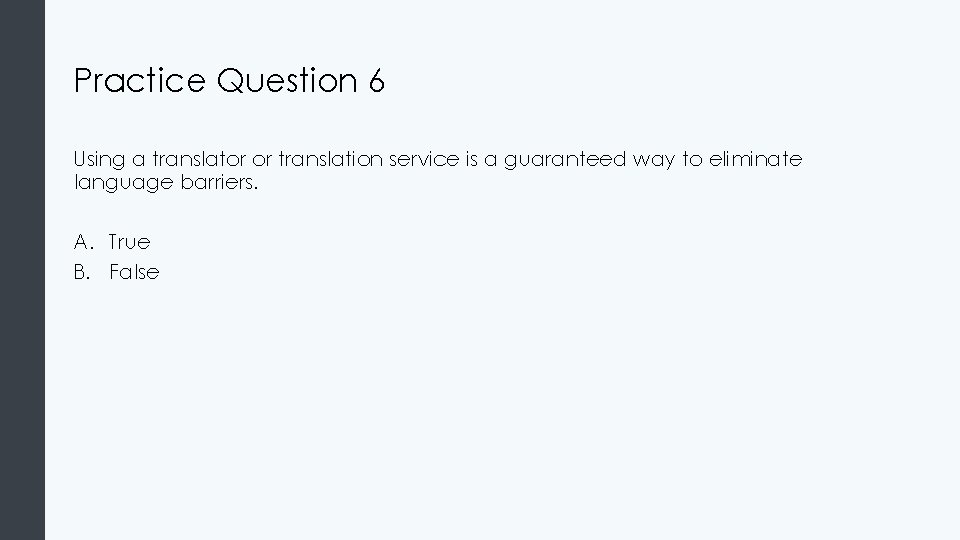 Practice Question 6 Using a translator or translation service is a guaranteed way to