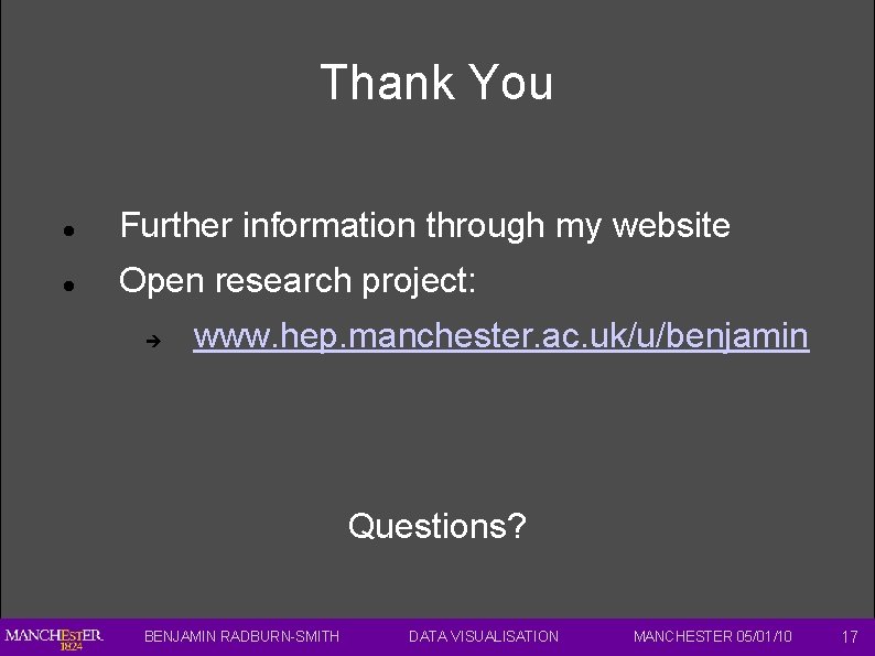 Thank You Further information through my website Open research project: www. hep. manchester. ac.