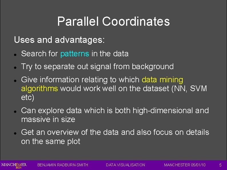 Parallel Coordinates Uses and advantages: Search for patterns in the data Try to separate