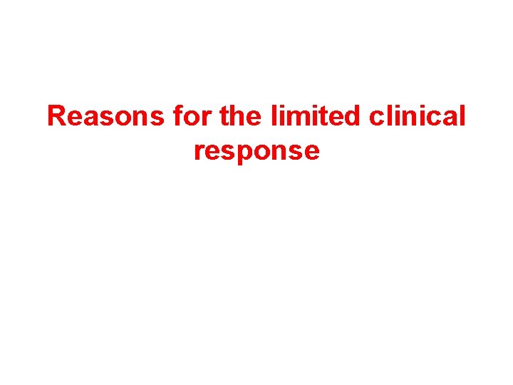 Reasons for the limited clinical response 