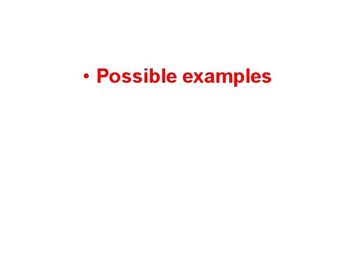  • Possible examples 