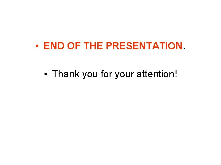  • END OF THE PRESENTATION. • Thank you for your attention! 