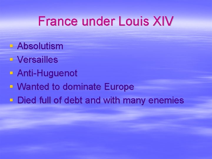 France under Louis XIV § § § Absolutism Versailles Anti-Huguenot Wanted to dominate Europe