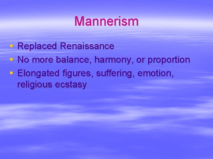 Mannerism § § § Replaced Renaissance No more balance, harmony, or proportion Elongated figures,
