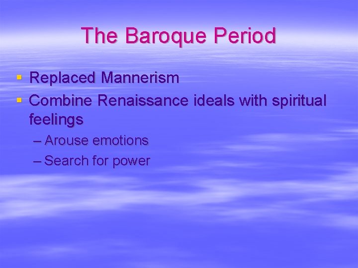 The Baroque Period § Replaced Mannerism § Combine Renaissance ideals with spiritual feelings –