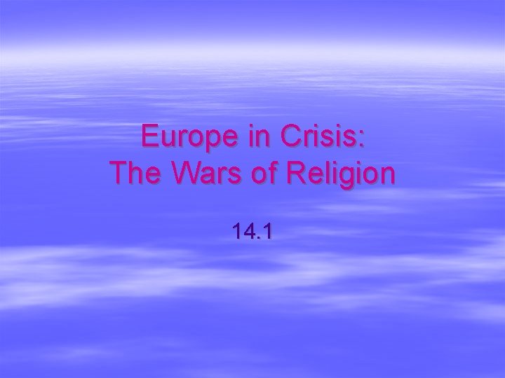 Europe in Crisis: The Wars of Religion 14. 1 