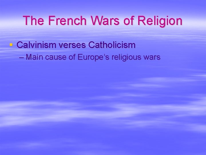 The French Wars of Religion § Calvinism verses Catholicism – Main cause of Europe’s