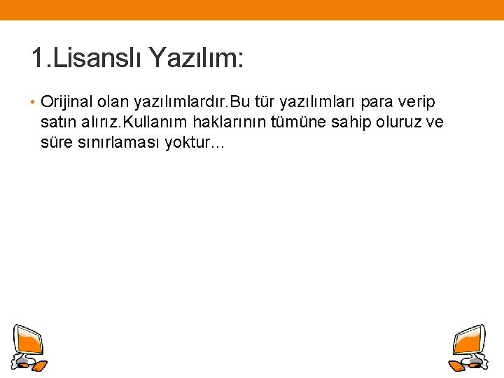 1. Lisanslı Yazılım: • Orijinal olan yazılımlardır. Bu tür yazılımları para verip satın alırız.