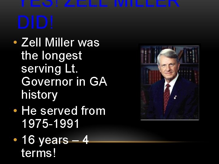 YES! ZELL MILLER DID! • Zell Miller was the longest serving Lt. Governor in