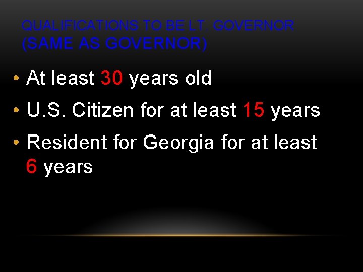 QUALIFICATIONS TO BE LT. GOVERNOR (SAME AS GOVERNOR) • At least 30 years old