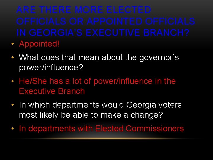 ARE THERE MORE ELECTED OFFICIALS OR APPOINTED OFFICIALS IN GEORGIA’S EXECUTIVE BRANCH? • Appointed!