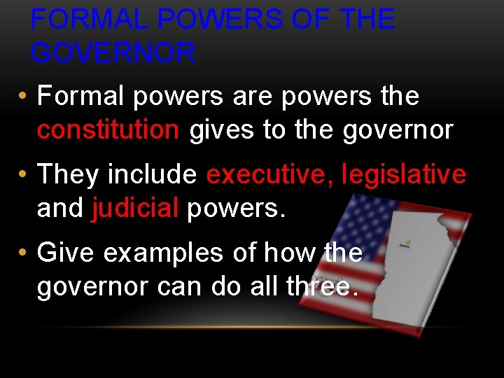FORMAL POWERS OF THE GOVERNOR • Formal powers are powers the constitution gives to