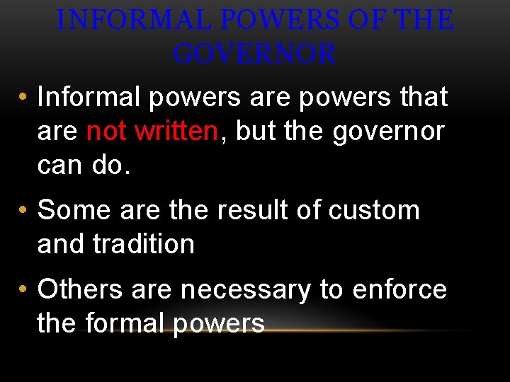 INFORMAL POWERS OF THE GOVERNOR • Informal powers are powers that are not written,