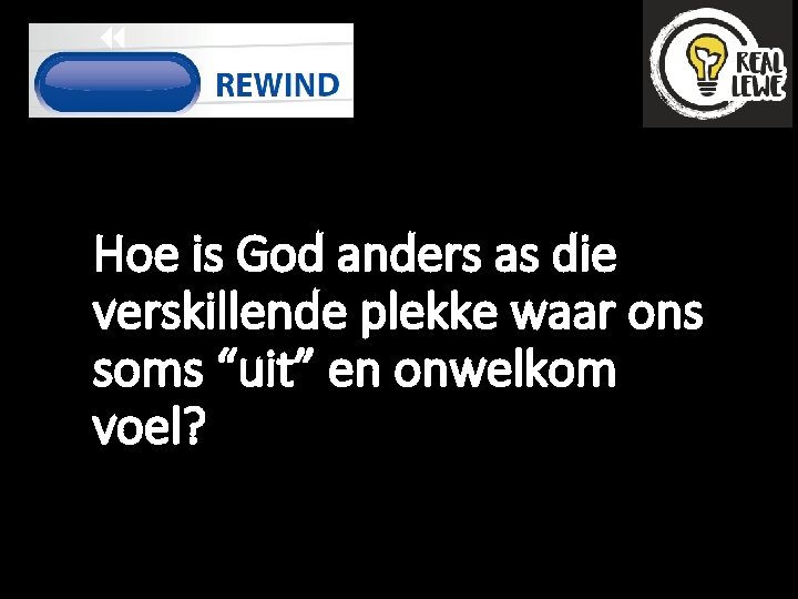 Hoe is God anders as die verskillende plekke waar ons soms “uit” en onwelkom