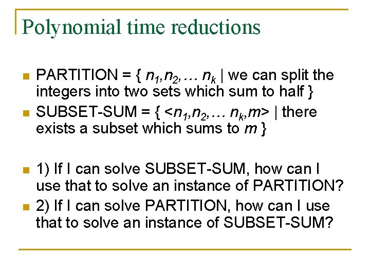 Polynomial time reductions n n PARTITION = { n 1, n 2, … nk