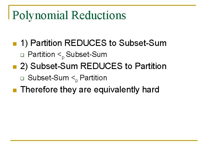 Polynomial Reductions n 1) Partition REDUCES to Subset-Sum q n 2) Subset-Sum REDUCES to